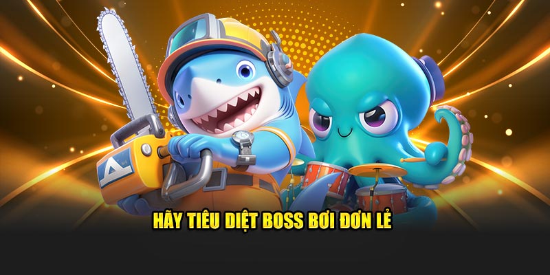 Hãy tiêu diệt boss bơi đơn lẻ